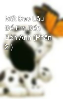 Mất Bao Lâu Để Em Đến Bên Anh (Phần 2 )