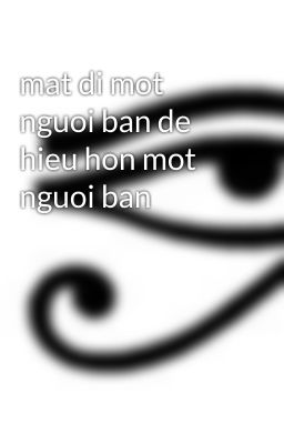 mat di mot nguoi ban de hieu hon mot nguoi ban