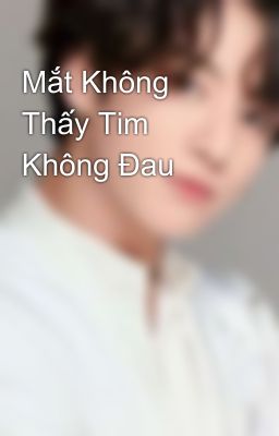 Mắt Không Thấy Tim Không Đau 