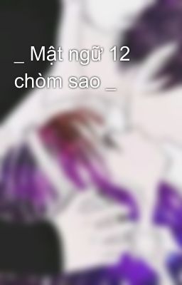 _ Mật ngữ 12 chòm sao _