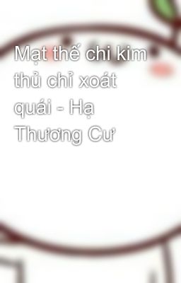 Mạt thế chi kim thủ chỉ xoát quái - Hạ Thương Cư