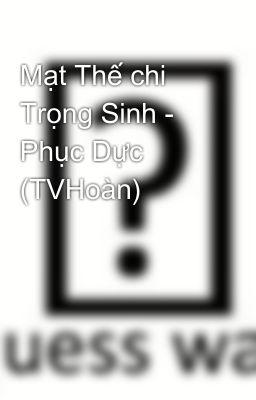 Mạt Thế chi Trọng Sinh - Phục Dực (TVHoàn)