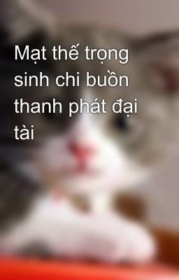 Mạt thế trọng sinh chi buồn thanh phát đại tài