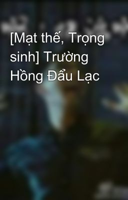 [Mạt thế, Trọng sinh] Trường Hồng Đẩu Lạc