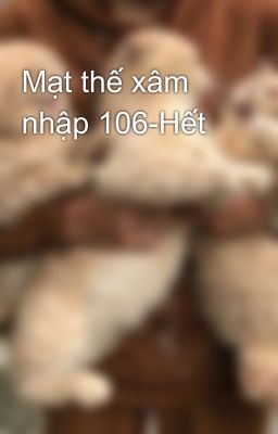 Mạt thế xâm nhập 106-Hết