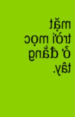 mặt trời mọc ở đằng tây.
