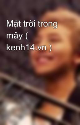 Mặt trời trong mây ( kenh14.vn )