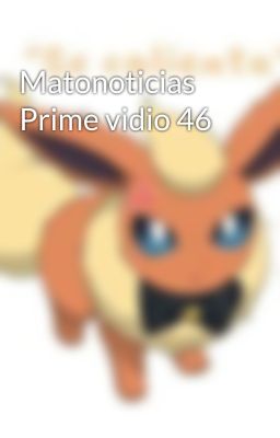 Matonoticias Prime vidio 46 