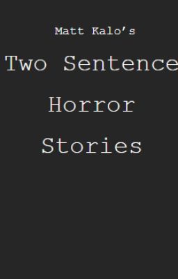 Matt Kalo's Two Sentence Horror Stories