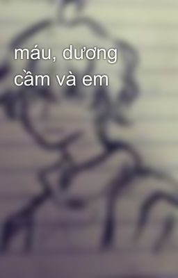 máu, dương cầm và em