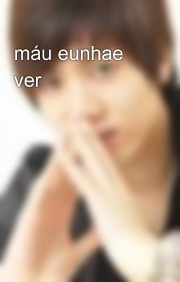 máu eunhae ver