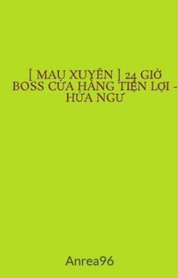 [ MAU XUYÊN ] 24 GIỜ BOSS CỬA HÀNG TIỆN LỢI - HỨA NGƯ