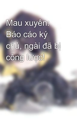 Mau xuyên: Báo cáo ký chủ, ngài đã bị công lược!