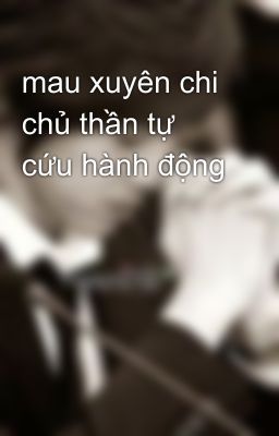 mau xuyên chi chủ thần tự cứu hành động