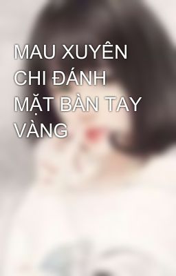 MAU XUYÊN CHI ĐÁNH MẶT BÀN TAY VÀNG