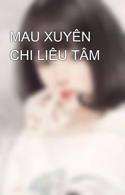 MAU XUYÊN CHI LIÊU TÂM