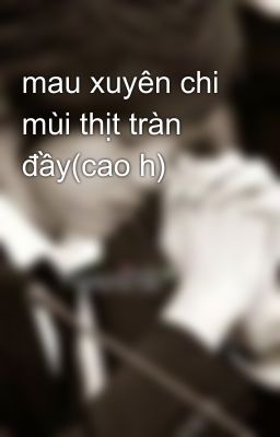 mau xuyên chi mùi thịt tràn đầy(cao h)