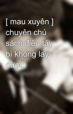 [ mau xuyên ] chuyên chú sách điệu tây bì không lay được 