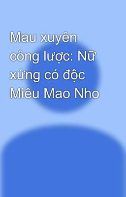 Mau xuyên công lược: Nữ xứng có độc  Miêu Mao Nho