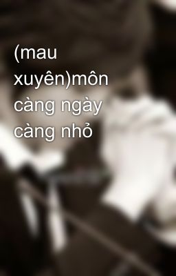 (mau xuyên)môn càng ngày càng nhỏ