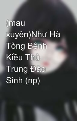 (mau xuyên)Như Hà Tòng Bệnh Kiều Thủ Trung Đào Sinh (np)