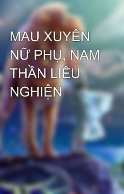 MAU XUYÊN NỮ PHỤ, NAM THẦN LIÊU NGHIỆN