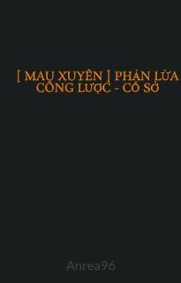 [ MAU XUYÊN ] PHẢN LỪA CÔNG LƯỢC - CỐ SỞ