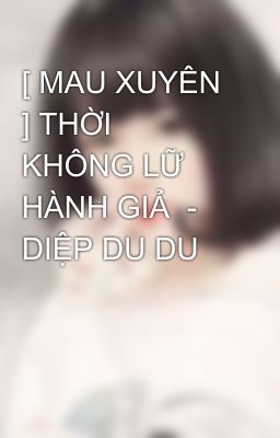 [ MAU XUYÊN ] THỜI KHÔNG LỮ HÀNH GIẢ  - DIỆP DU DU