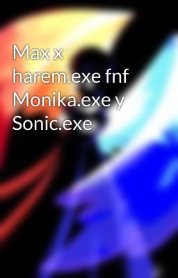 Max x harem.exe fnf Monika.exe y Sonic.exe