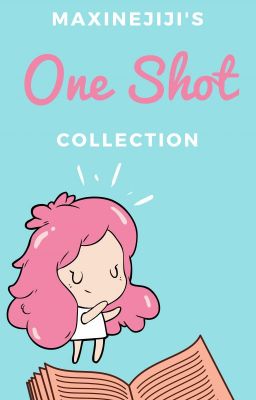 MAXINEJIJI'S ONE SHOT COLLECTION