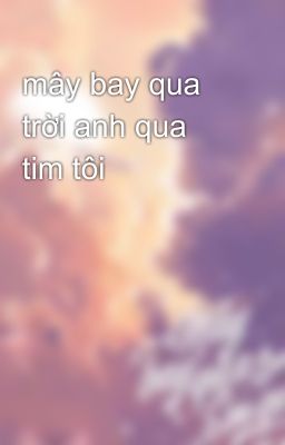 mây bay qua trời anh qua tim tôi