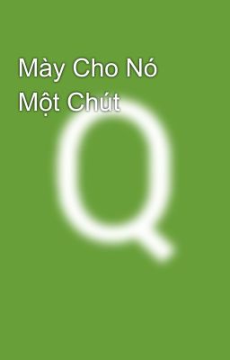 Mày Cho Nó Một Chút