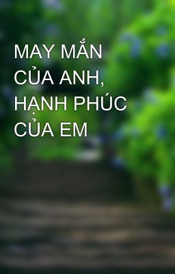 MAY MẮN CỦA ANH, HẠNH PHÚC CỦA EM