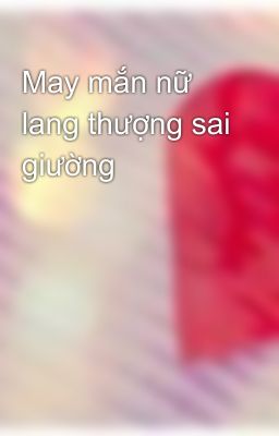 May mắn nữ lang thượng sai giường