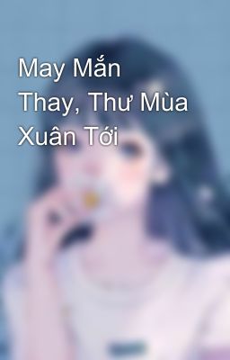 May Mắn Thay, Thư Mùa Xuân Tới