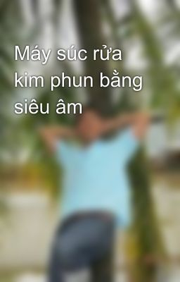 Máy súc rửa kim phun bằng siêu âm