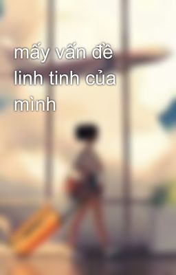 mấy vấn đề linh tinh của mình