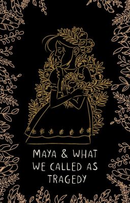 Maya & What We Called as Tragedy