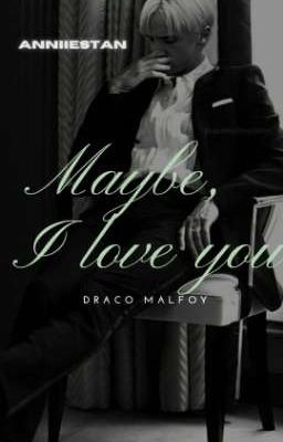 Maybe, I love you | Draco Malfoy