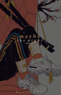 maybe the night