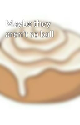 Maybe they aren't so ball