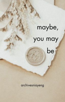 maybe, you may be