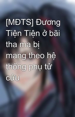 [MĐTS] Đương Tiện Tiện ở bãi tha ma bị mang theo hệ thống phụ tử cứu