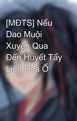 [MĐTS] Nếu Dao Muội Xuyên Qua Đến Huyết Tẩy Liên Hoa Ổ