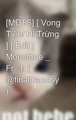 [MĐTS] [ Vong Tiện/ Hi Trừng ] [ Edit ] Monotone _ Fr☆n ( @finalfrantasy ) 