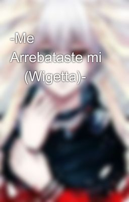 -Me Arrebataste mi 💗(Wigetta)-