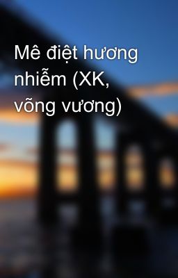 Mê điệt hương nhiễm (XK, võng vương)