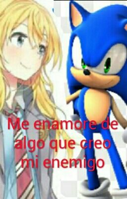 Me enamore de algo que creo mi enemigo (Sonic y tu)