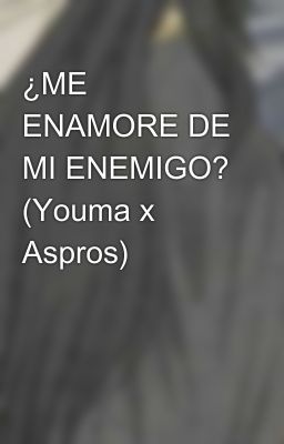 ¿ME ENAMORE DE MI ENEMIGO? (Youma x Aspros)