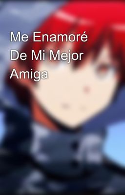 Me Enamoré De Mi Mejor Amiga